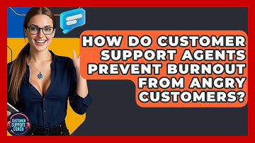 How Do Customer Support Agents Prevent Burnout From Angry Customers? - Customer Support Coach