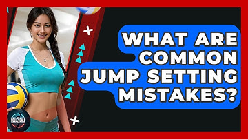 What Are Common Jump Setting Mistakes? - The Volleyball Hub