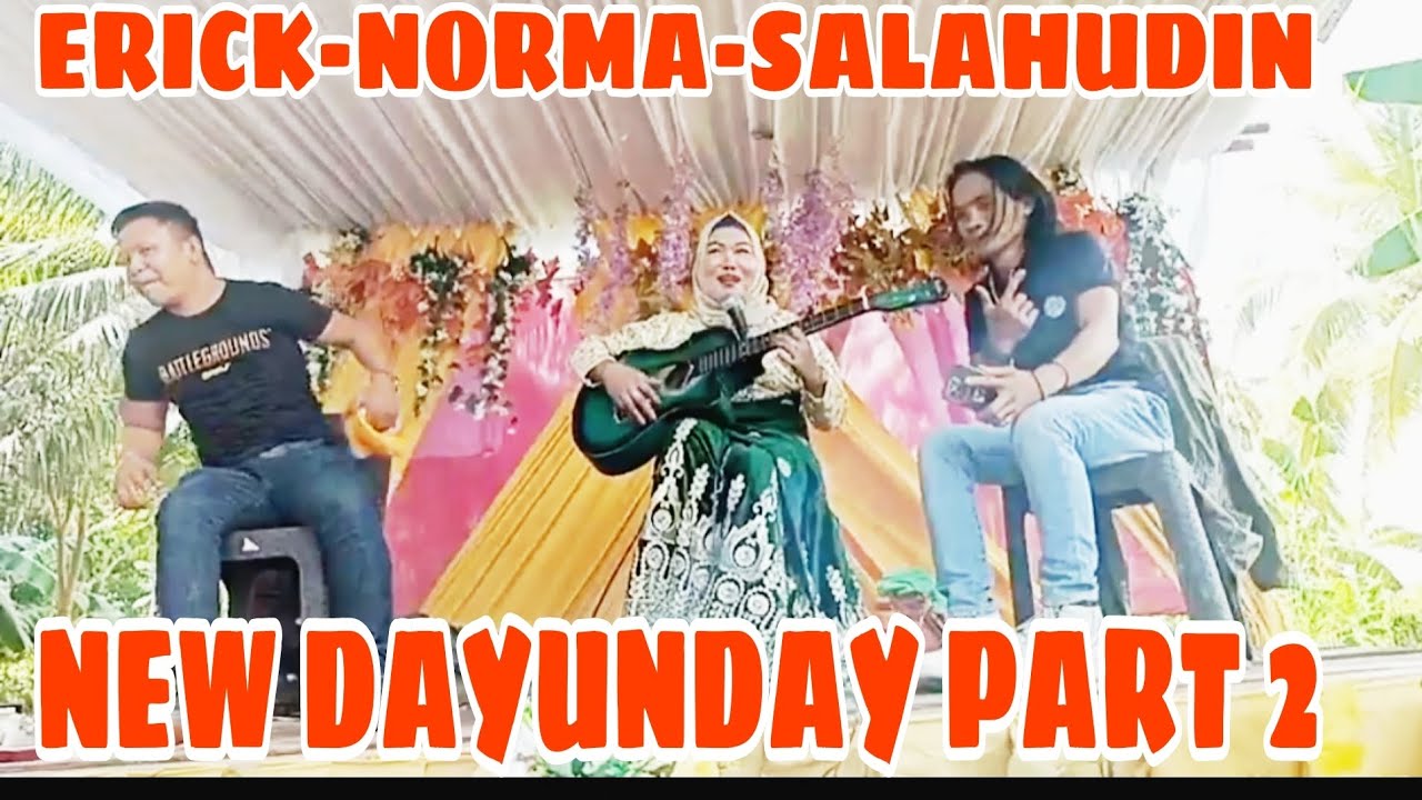 NEW DAYUNDAY PART-2- ERICK-NORMA-SALAHUDIN