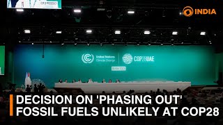 Decision on 'phasing out' fossil fuels unlikely at COP28 | DD India