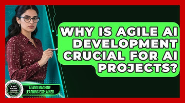 Why Is Agile AI Development Crucial For AI Projects? - AI and Machine Learning Explained