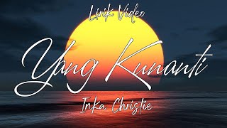 Inka Christie - Yang Kunanti || Lirik Videos