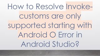 How to Resolve Invoke-customs are only supported starting with Android O Error in Android Studio