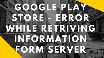 GOOGLE PLAY STORE - ERROR WHILE RETRIVING INFORMATION FORM SERVER
