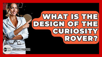 What Is The Design Of The Curiosity Rover? - Physics Frontier
