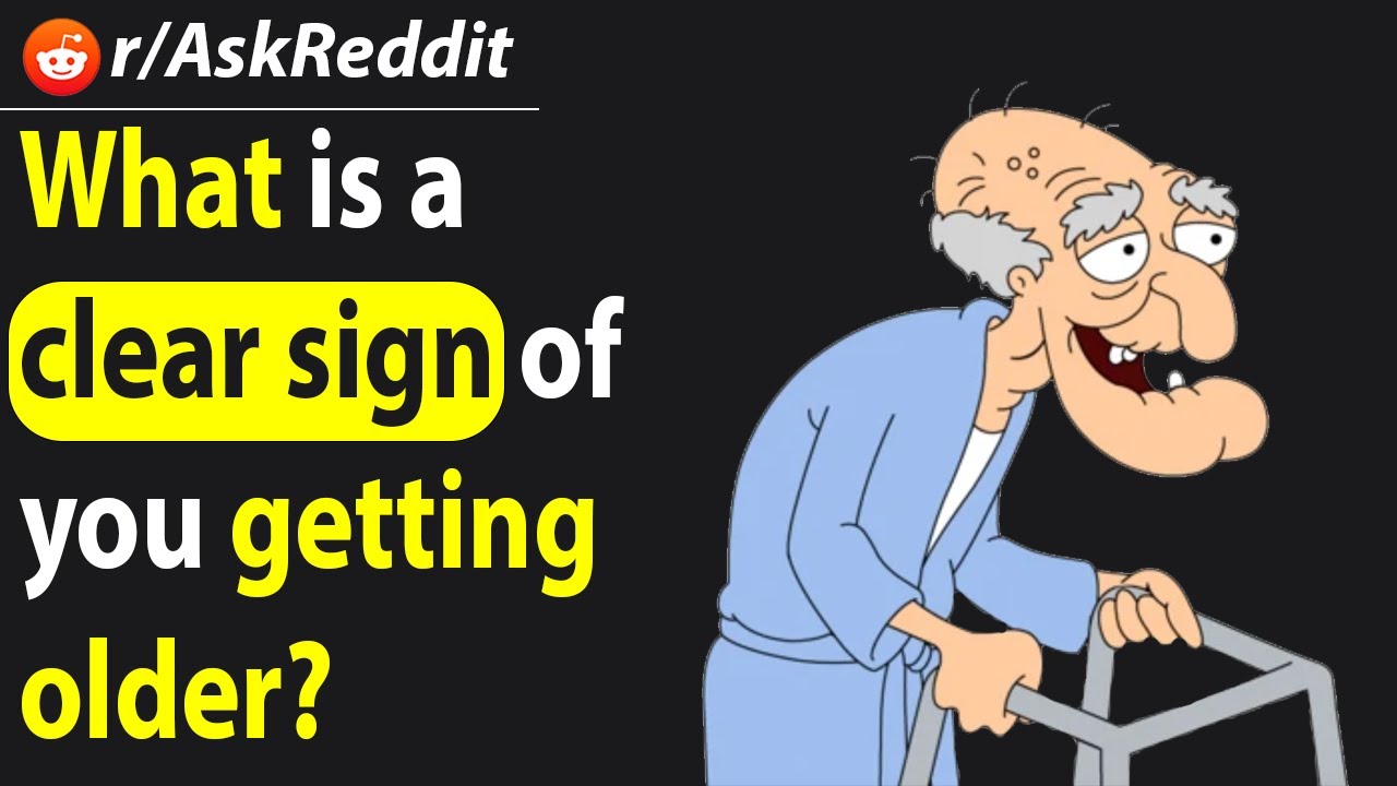What is a clear sign of you getting older? | AskReddit