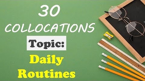 30 Collocations về Daily Routines – Từ vựng tiếng Anh hay cho IELTS & Giao tiếp