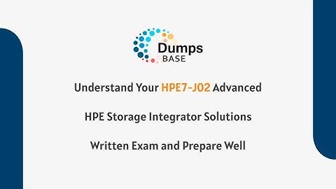 Understand Your HPE7-J02 Advanced HPE Storage Integrator Solutions Written Exam and Prepare Well