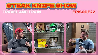 Steak Knife Show #22 Train when you travel.