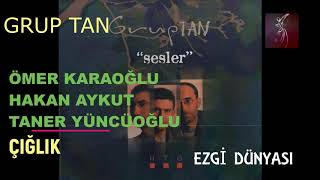 GRUP TAN - ÇIĞLIK - Ömer Karaoğlu & Hakan Aykut & Taner Yüncüoğlu Resimi