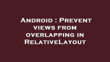 Android : Prevent views from overlapping in RelativeLayout
