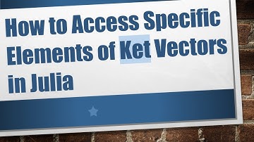 How to Access Specific Elements of Ket Vectors in Julia