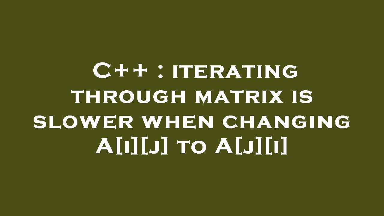 C++ : iterating through matrix is slower when changing A[i][j] to A[j ...