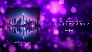 Lilmizzcasey - Whole Nother Level Prod.