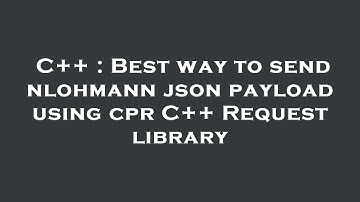 C++ : Best way to send nlohmann json payload using cpr C++ Request library