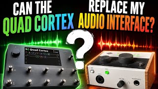 Can The Quad Cortex Replace My Audio Interface