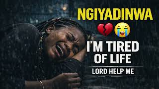 Ngiyadinwa Ngokuphila   Im Tired Of Life Lord Help Me dont Skip This Prayer