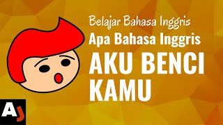 APA BAHASA INGGRISNYA AKU BENCI KAMU