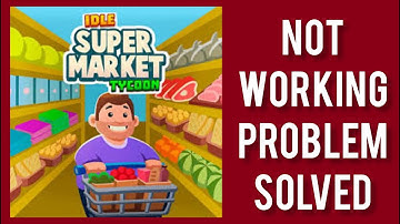 How To Solve Idle Supermarket Tycoon App Not Working (Not Open) Problem|| Rsha26 Solutions
