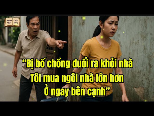 Outline Video Bị bố chồng đuổi ra khỏi nhà,tôi mua ngôi nhà lớn hơn ngay cạnh nhà