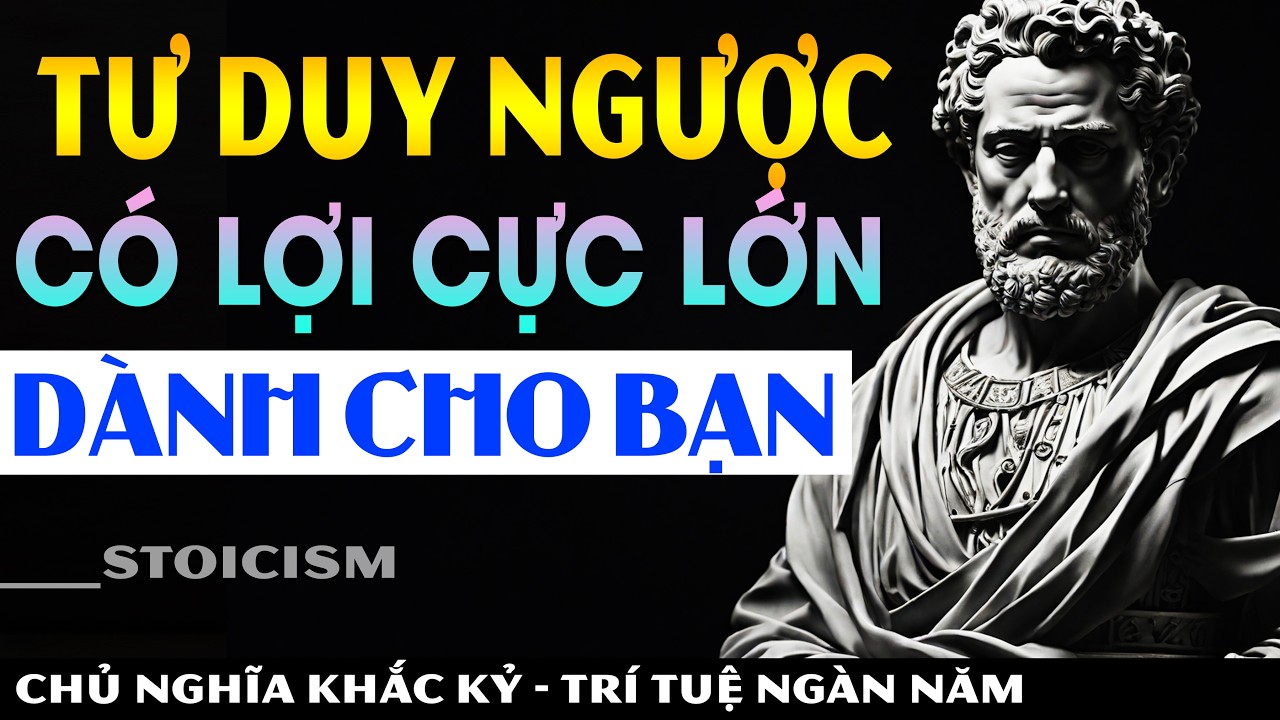 Outline Video Tư Duy Ngược - Có Lợi 90% Để Giải Quyết Vấn Đề Cuộc Sống || Khắc Kỷ 365 || Trí Tuệ Ngàn Năm