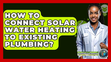 How To Connect Solar Water Heating To Existing Plumbing? - Earth Science Answers