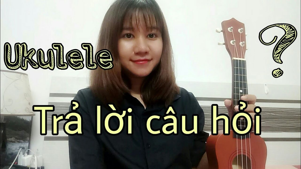 [Ukulele] Trả lời thắc mắc của các bạn trong quá trình tập đàn - youtube