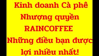 Kinh doanh Cà phê nhượng quyền Raincoffee, những điều lợi nhất cho bạn.