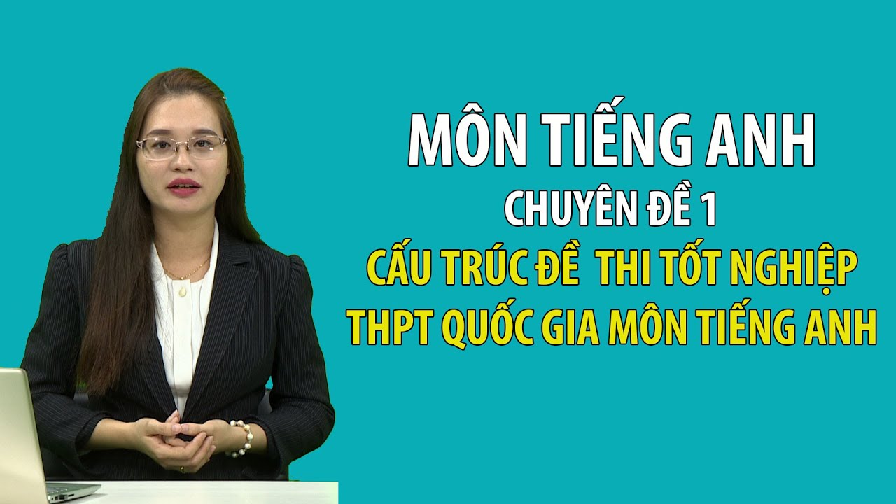 Ôn thi đại học môn tiếng anh theo chuyên đề | [ÔN THI THPT QUỐC GIA 2020] Môn Tiếng Anh : Chuyên đề 1 – Cấu trúc đề thi THPT quốc gia