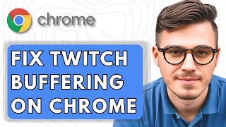 How To Fix Twitch Buffering On Google Chrome [2025 Guide]