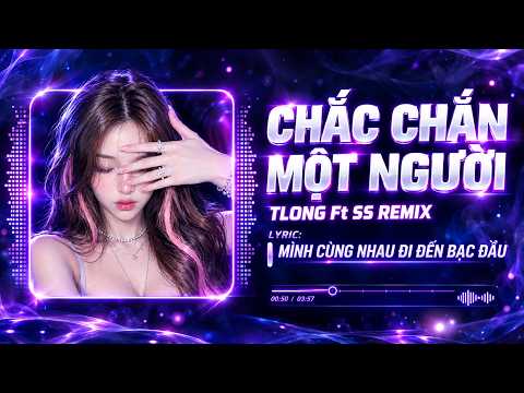 CHẮC CHẮN MỘT NGƯỜI REMIX - TLONG FT SS REMIX | Đừng hỏi anh thương em bao nhiêu