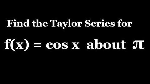 Taylor Series for cos(x) about pi