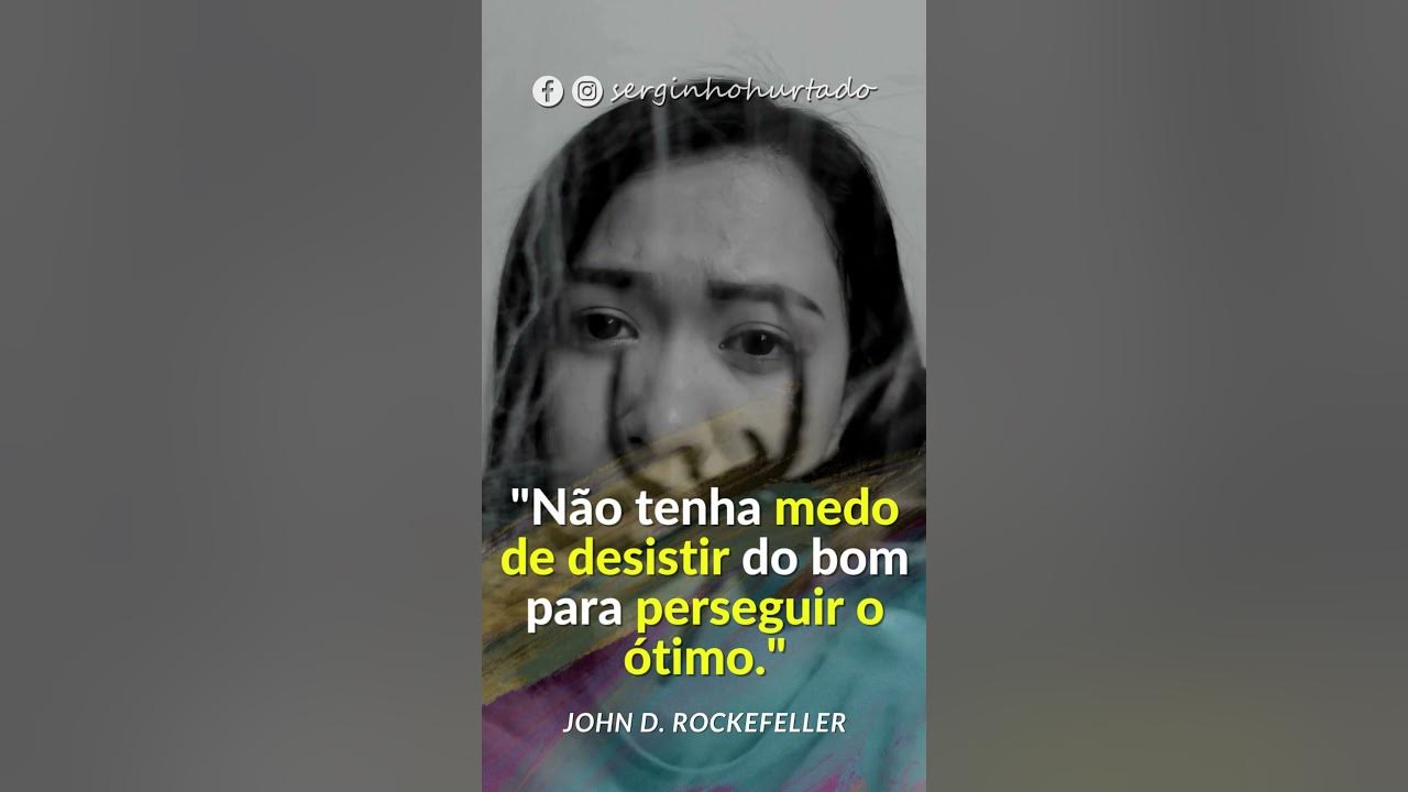 Não tenha medo de desistir do bom para ir para o grande. - John D.  Rockefeller. Frases Positivas - Querido Jeito