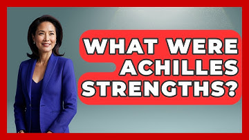 What Were Achilles Strengths? - Exploring Ancient Myths