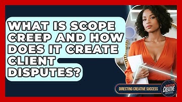 What Is Scope Creep And How Does It Create Client Disputes? - Directing Creative Success