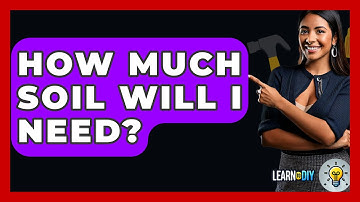 How Much Soil Will I Need? - LearnToDIY360.com