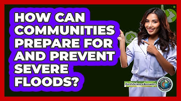 How Can Communities Prepare For And Prevent Severe Floods? - Earth Science Answers