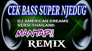 CEK BASS SUPER NJEDUG DJ AMERICAN DREAMS VERSI THAILAND MANTAP!!