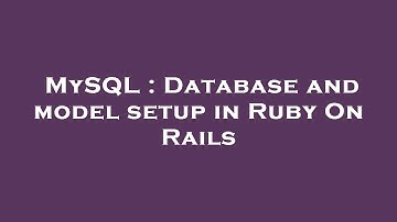 MySQL : Database and model setup in Ruby On Rails