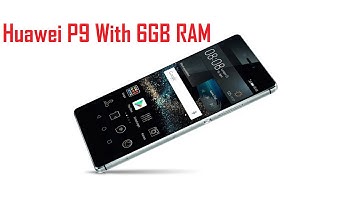Huawei P9 With 6GB RAM