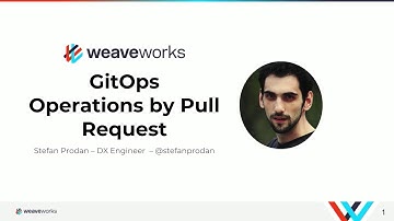 GitOps - K8s Operations by Pull Requests - by Stefan Prodan of Weave Works
