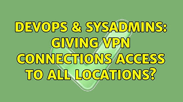 DevOps & SysAdmins: Giving VPN connections access to all locations? (2 Solutions!!)