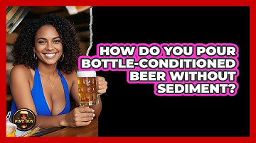 How Do You Pour Bottle-conditioned Beer Without Sediment? - The Pint Guy