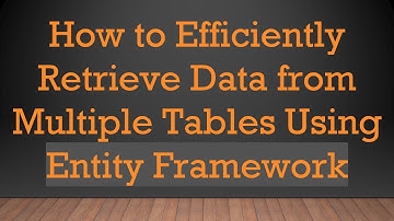 How to Efficiently Retrieve Data from Multiple Tables Using Entity Framework