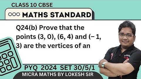 Q24(b) Prove that the points (3, 0), (6, 4) and (– 1, 3) are the vertices of an  isosceles triangle.