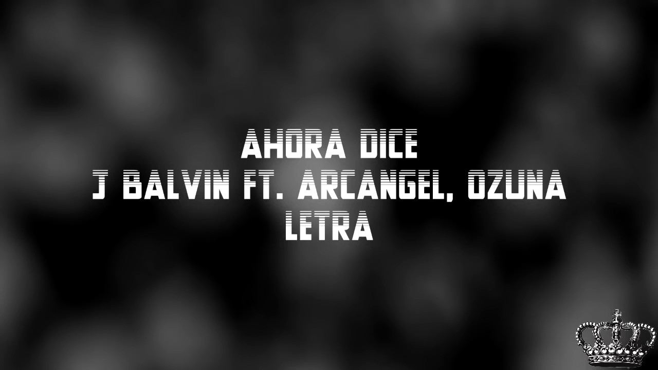 Ahora Dice - J. Balvin Ft. Arcangel & Ozuna [Official vídeo letra