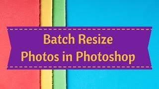 Photoshop - Batch Resize Photos