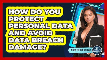 How Do You Protect Personal Data And Avoid Data Breach Damage? - AI and Technology Law