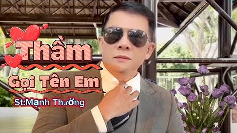 Thầm Gọi Tên Em: sáng tác & thể hiện:Mạnh Thường Bolero 39 xin chân gửi đến các anh chị em