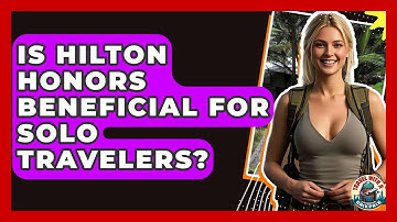 Is Hilton Honors Beneficial For Solo Travelers? - Travel With A Backpack